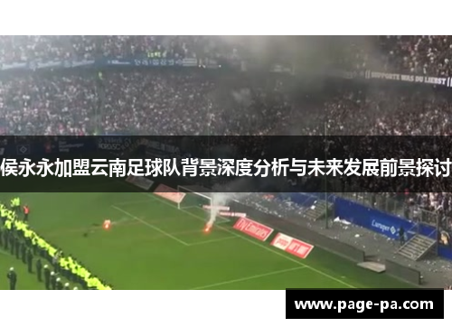 侯永永加盟云南足球队背景深度分析与未来发展前景探讨