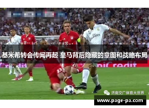 基米希转会传闻再起 皇马背后隐藏的意图和战略布局