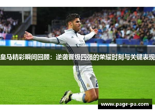 皇马精彩瞬间回顾：逆袭晋级四强的荣耀时刻与关键表现
