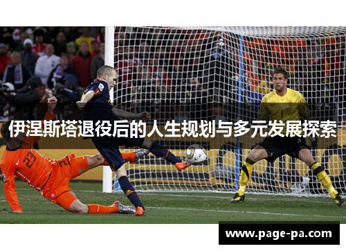 伊涅斯塔退役后的人生规划与多元发展探索