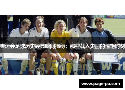 奥运会足球历史经典瞬间揭秘：那些载入史册的惊艳时刻