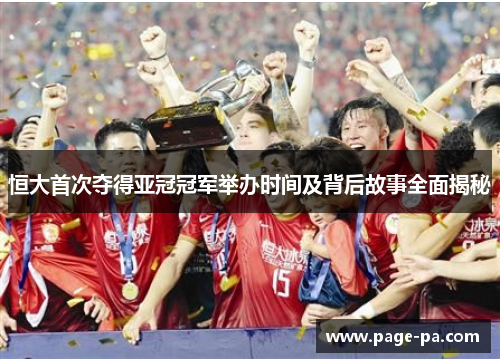 恒大首次夺得亚冠冠军举办时间及背后故事全面揭秘