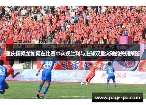 重庆铜梁龙如何在比赛中实现胜利与进球双重突破的关键策略
