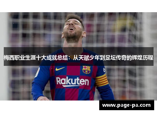 梅西职业生涯十大成就总结：从天赋少年到足坛传奇的辉煌历程