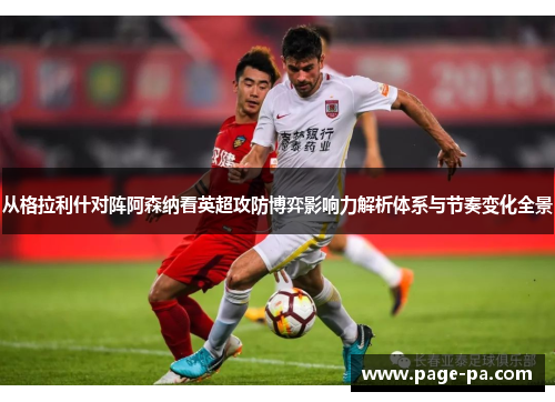 从格拉利什对阵阿森纳看英超攻防博弈影响力解析体系与节奏变化全景